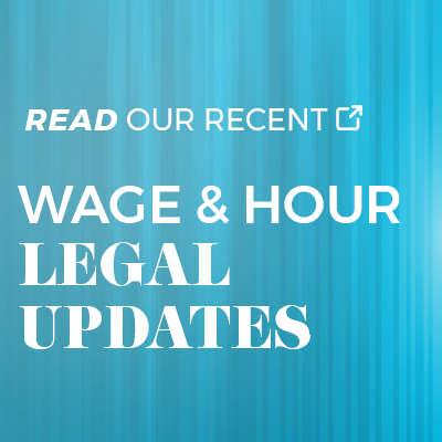 Read our recent Wage & Hour Legal Updates