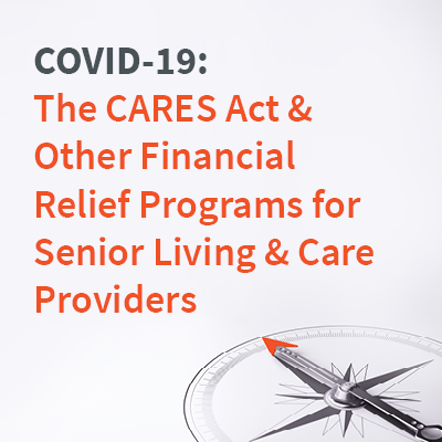 COVID-19: The CARES Act & Other Financial Relief Programs for Senior Living & Care Providers